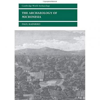 The Archaeology of Micronesia: A Comprehensive Study of Pacific Cultures and Heritage