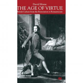The Age of Virtue: British Culture from the Restoration to Romanticism