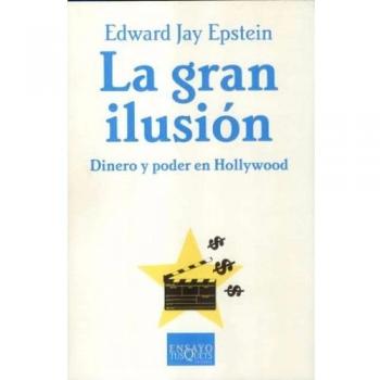 La gran ilusión: Dinero y poder en Hollywood - Edward Jay Epstein