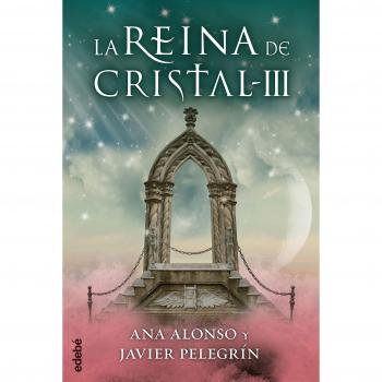LA REINA DE CRISTAL III - Conejo Alonso, Ana Isabel; Pelegrín Martínez, Francisco Javier