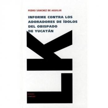 Informe Contra los Adoradores de Idolos del Obispado de Yucatan