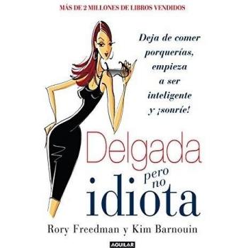 Delgada pero no idiota: Deja de comer porquerías, empieza a ser inteligente y ¡sonríe!