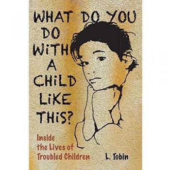 What Do You Do with a Child Like This?: Inside the Lives of Troubled Children