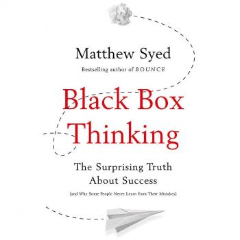 Black Box Thinking: The Surprising Truth About Success