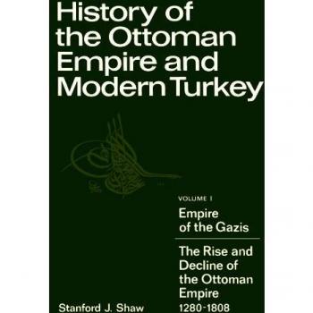 History of the Ottoman Empire and Modern Turkey: Volume 1, Empire of the Gazis: The Rise and Decline of the Ottoman Empire 1280 1808: 001