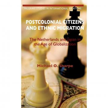 Postcolonial Citizens and Ethnic Migration: The Netherlands and Japan in the Age of Globalization