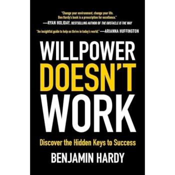 Willpower Doesn't Work: Unlocking Hidden Success Strategies by Benjamin Hardy