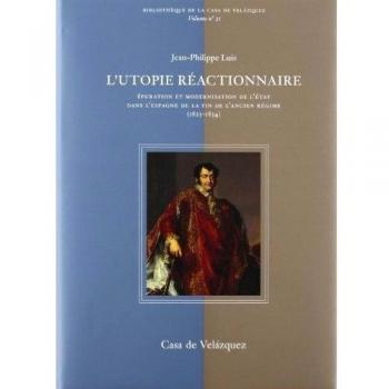 L'utopie réactionnaire: Épuration et modernisation de l'État dans l'Espagne de la fin de l'Ancien Régime - Luis, Jean-Philippe
