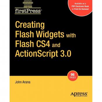 Flash CS4 Widget Creation Guide with ActionScript 3.0 by John Arana