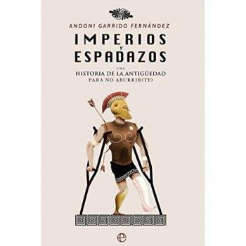 Imperios y espadazos: Una historia de la Antigüedad para no aburrir - Andoni Garrido Fernández