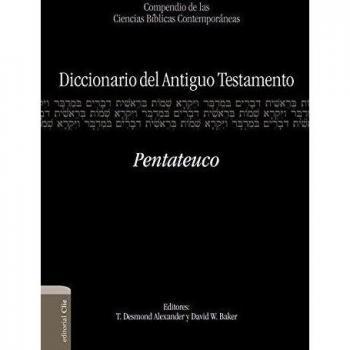 Diccionario Del Antiguo Testamento. Pentateuco: Compendio de Las Ciencias Bíblicas Contemporáneas