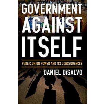 Government against Itself: How Public Employee Unions Weaken America's Government and Economy