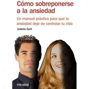 Cómo sobreponerse a la ansiedad: Un manual práctico para que la ansiedad deje de controlar tu vida