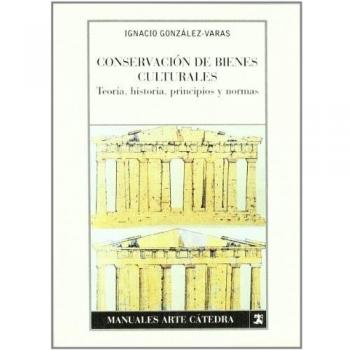 Conservación de bienes culturales: Teoría, historia, principios y normas - Ignacio González-varas