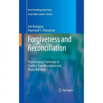 Forgiveness and Reconciliation: Psychological Pathways to Conflict Transformation and Peace Building (Peace Psychology Book Series) - Springer Edition