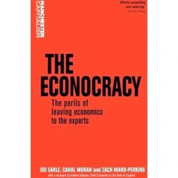 The Econocracy: The Perils of Leaving Economics to the Experts