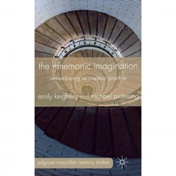 The Mnemonic Imagination: Remembering as Creative Practice