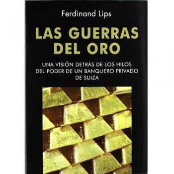 Las Guerras del Oro: Una visión detrás de los hilos del poder de un banquero privado de Suiza