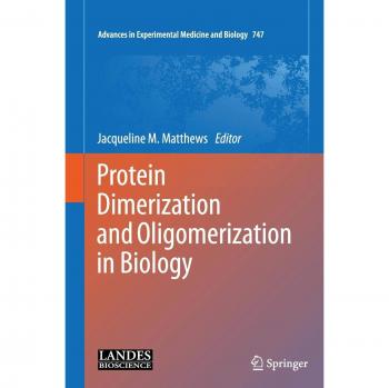 Protein Dimerization and Oligomerization in Biology: Advances in Experimental Medicine and Biology, Volume 747
