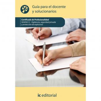 Vigilancia, seguridad privada y protección de explosivos. SEAD0212 - Guía para el docente y solucionarios