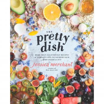 Pretty Dish, The: More than 150 Everyday Recipes and 50 Beauty DIYs to Nourish Your Body Inside and Out: A Cookbook