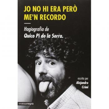 Jo No Hi Era Però Me'n Recordo. Hagiografia De Quico Pi De La Serra