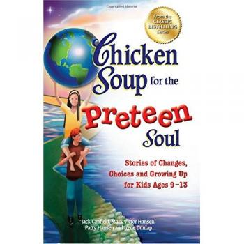 Chicken Soup for the Preteen Soul: Stories of Changes, Choices and Growing Up for Kids Ages 9-13