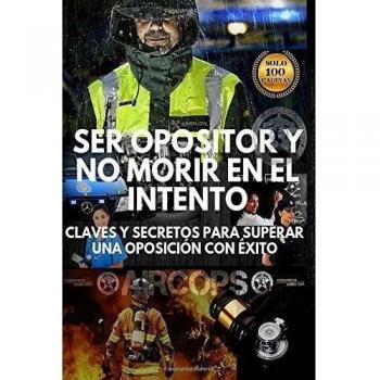 Ser opositor y no morir en el intento: Claves y secretos para superar una oposición con éxito