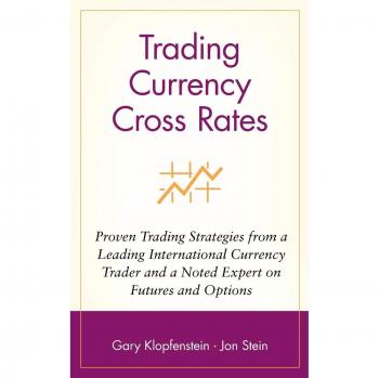Trading Currency Cross Rates: Proven Trading Strategies from a Leading International Currency Trader and a Noted Expert on Futures and Options: 3