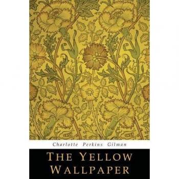 The Yellow Wallpaper - A Classic Feminist Short Story by Charlotte Perkins Gilman