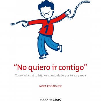 ¡No quiero ir contigo!: Cómo saber si tu hijo es manipulado por tu ex pareja