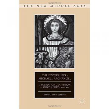 The Footprints of Michael the Archangel: The Formation and Diffusion of a Saintly Cult, c. 300-c. 800