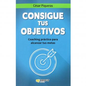Consigue tus objetivos: Coaching práctico para alcanzar tus metas