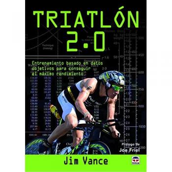 TRIATLÓN 2.0: Entrenamiento basado en datos objetivos para conseguir el máximo rendimiento - Jim Vance