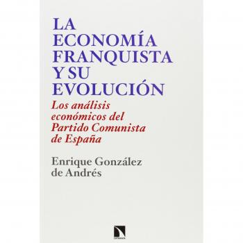 La Economía Franquista Y Su Evolución: Los análisis económicos del Partido Comunista de España
