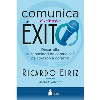 Comunica con éxito: Desarrolla la capacidad de comunicar de corazón a corazón