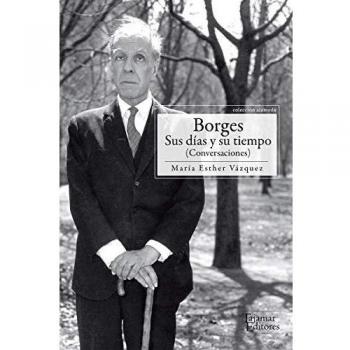Borges sus días y su tiempo: Conversaciones