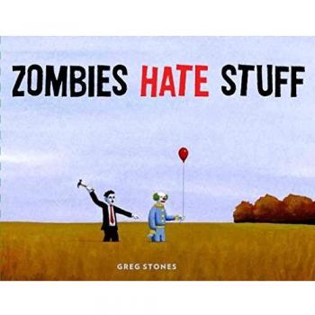 Zombies Hate Stuff: Greg Stone's Illustrated Guide to Zombie Dislikes
