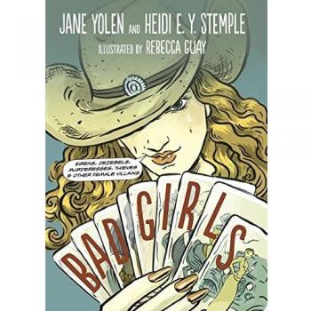 Bad Girls: Sirens, Jezebels, Murderesses, Thieves and Other Female Villains