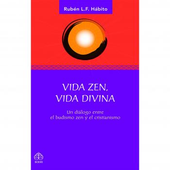 VIDA ZEN, VIDA DIVINA: Un diálogo entre el budismo zen y el cristianismo