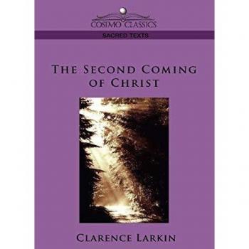 Clarence Larkin's The Second Coming of Christ: A Classic Sacred Text Edition