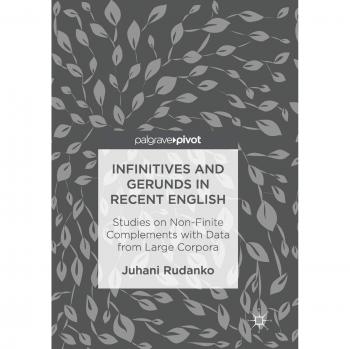 Infinitives and Gerunds in Recent English: Studies on Non-Finite Complements with Data from Large Corpora