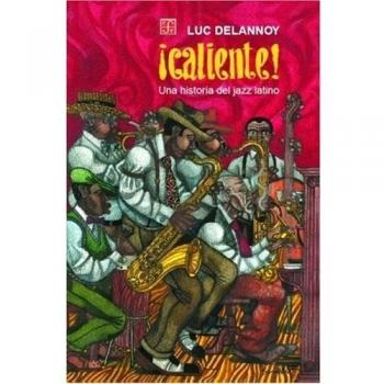 ¡CALIENTE! Una historia del jazz latino - DELANNOY, LUC