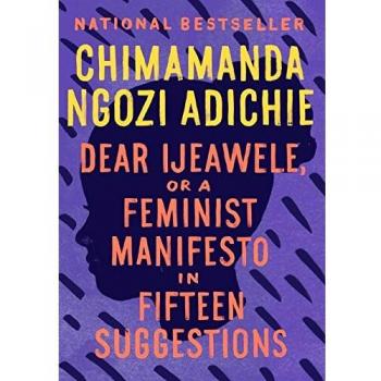 Dear Ijeawele, or a Feminist Manifesto in Fifteen Suggestions