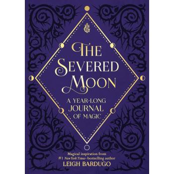 The Severed Moon: A Year-Long Journal of Magic by Leigh Bardugo (Hardcover)