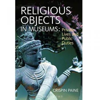 Religious Objects in Museums: Private Lives and Public Duties