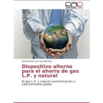Dispositivo alterno para el ahorro de gas L.P. y natural: El gas L.P. y natural contaminación y calentamiento global