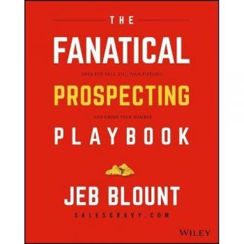 The Fanatical Prospecting Playbook: Open the Sale, Fill Your Pipeline, and Crush Your Number