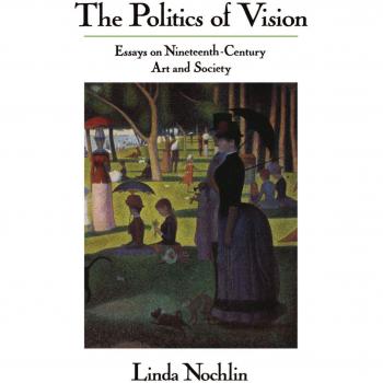 The Politics Of Vision: Essays On Nineteenth-century Art And Society