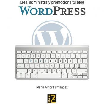 WORDPRESS. Crea, administra y promociona tu blog
